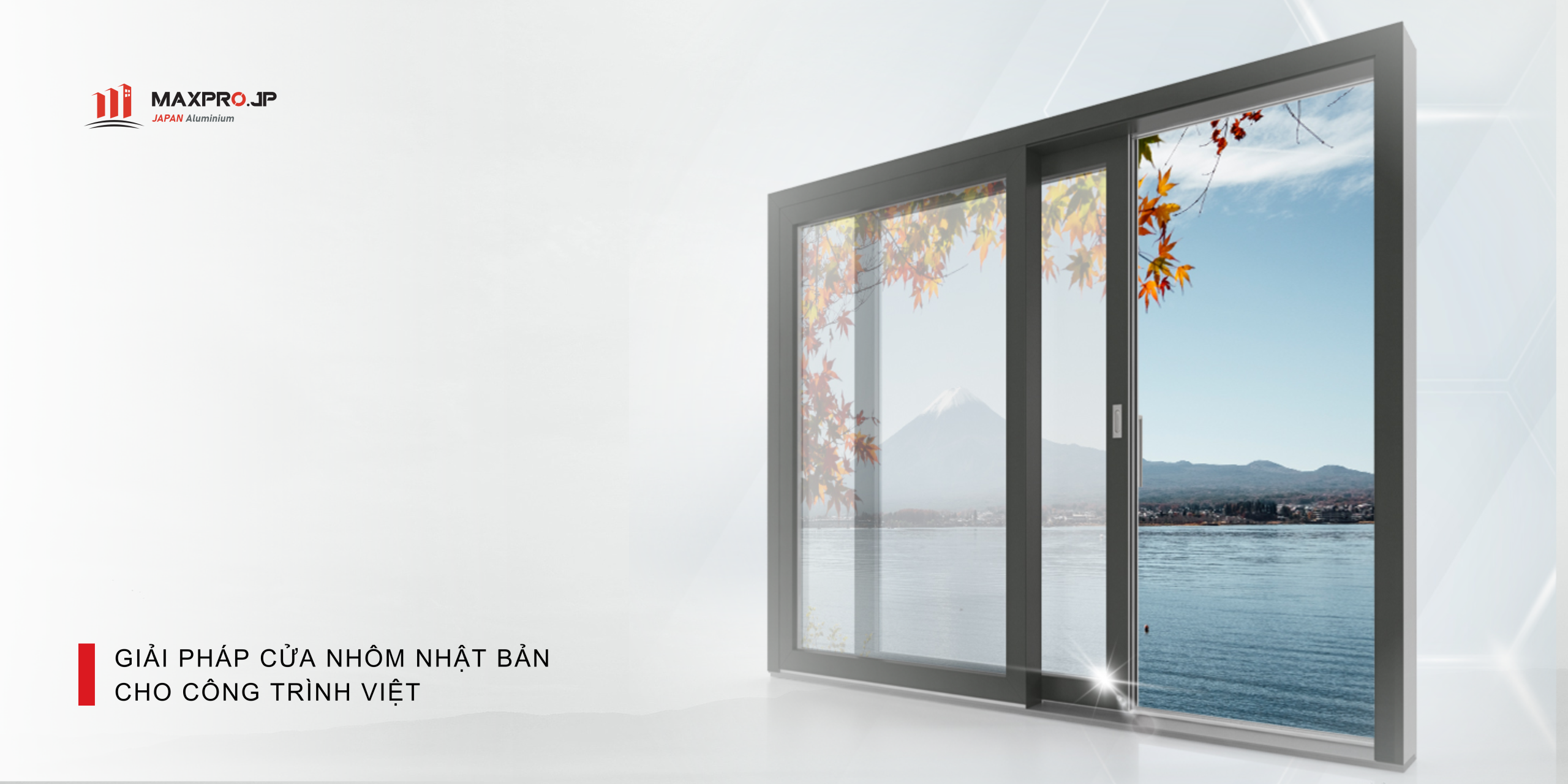 Cửa nhôm MAXPRO JP - Giải pháp Nhật Bản chuẩn toàn cầu cho công trình Việt