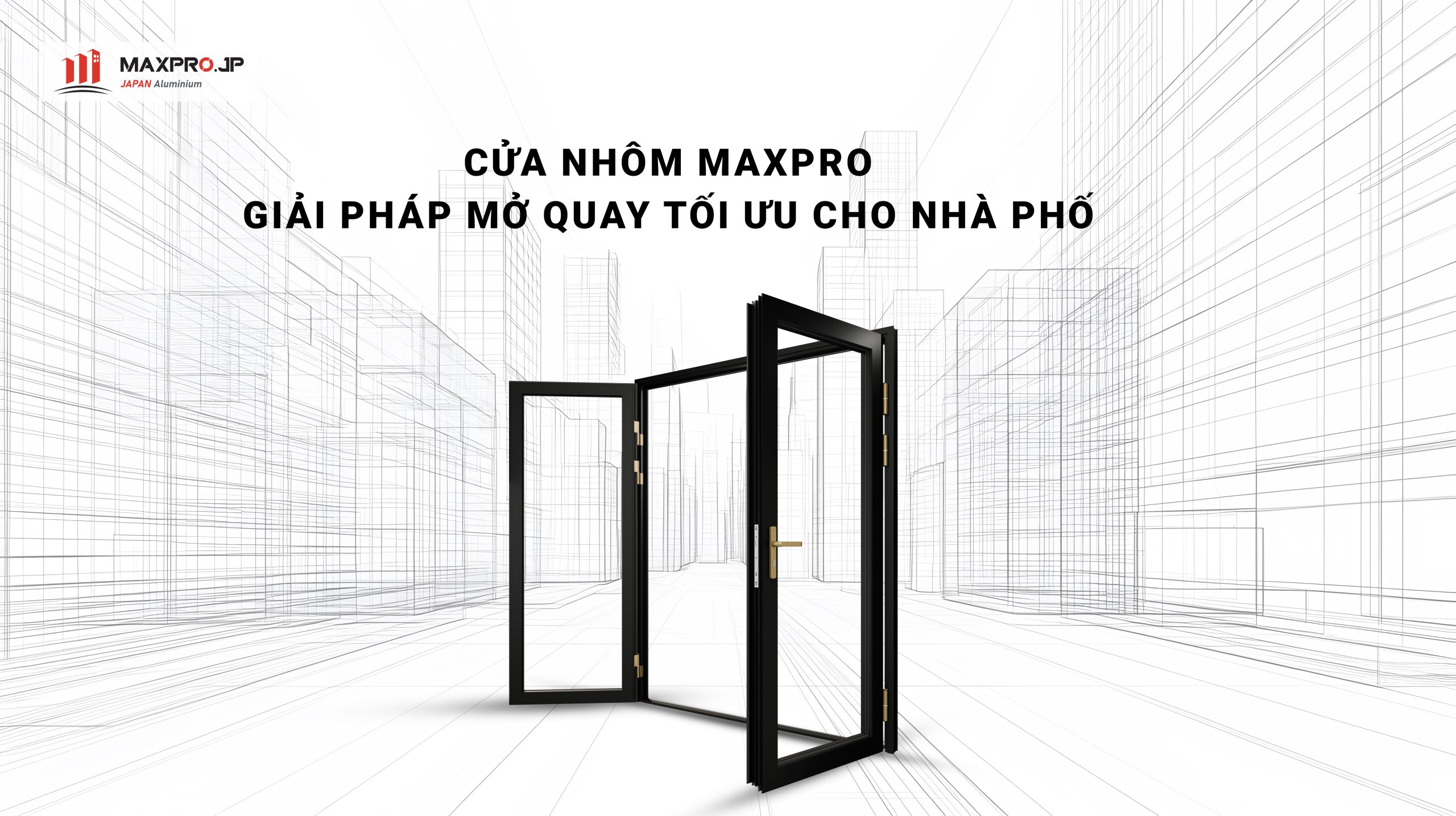 Cửa nhôm MAXPRO JP – Giải pháp mở quay tối ưu cho nhà phố